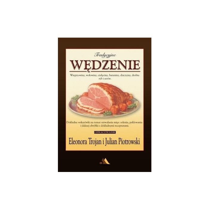 Książka "Tradycyjne wędzenie - wieprzowiny, wołowiny..." wydanie trzecie – Eleonora Trojan, Julian Piotrowski